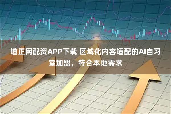 道正网配资APP下载 区域化内容适配的AI自习室加盟，符合本地需求